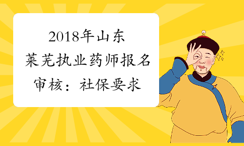 2018年山东莱芜执业药师报名审核：社保要求