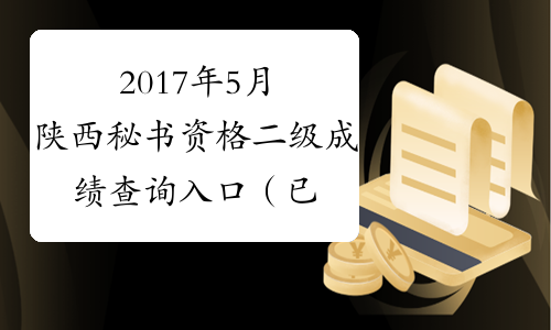 2017年5月陕西秘书资格二级成绩查询入口（已开通）