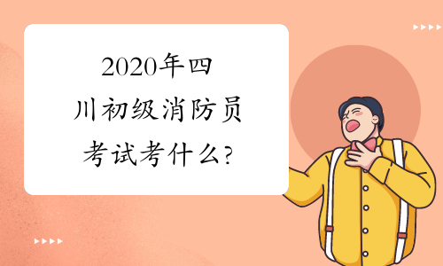 2020年四川初级消防员考试考什么?