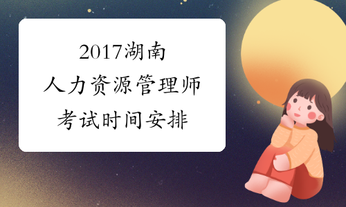 2017湖南人力资源管理师考试时间安排