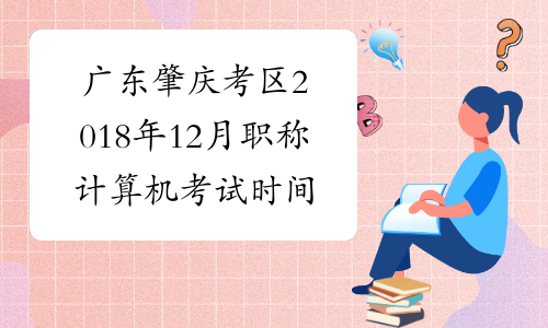 广东肇庆考区2018年12月职称计算机考试时间