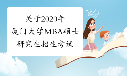 关于2020年厦门大学MBA硕士研究生招生考试初试成绩查询的