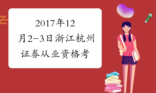 2017年12月2-3日浙江杭州证券从业资格考试报名时间及入口