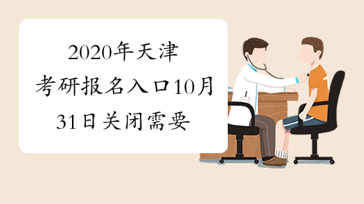 2020年天津考研报名入口10月31日关闭 需要做这4件事