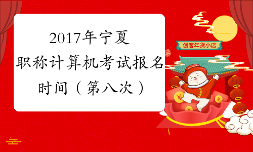 2017年宁夏职称计算机考试报名时间（第八次）