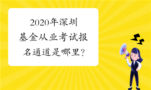 2020年深圳基金从业考试报名通道是哪里？