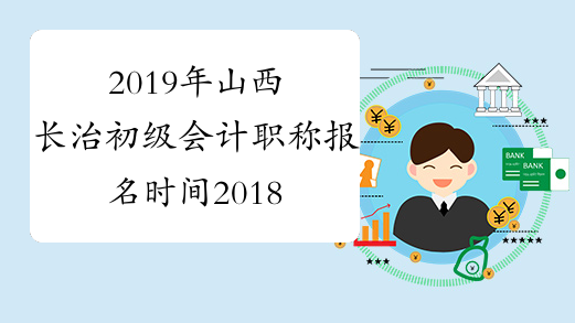 2019年山西长治初级会计职称报名时间2018年11月15-30日