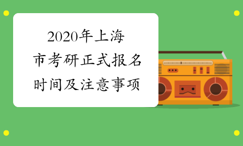 2020年上海市考研正式报名时间及注意事项
