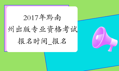 2017年黔南州出版专业资格考试报名时间_报名入口_报名系统