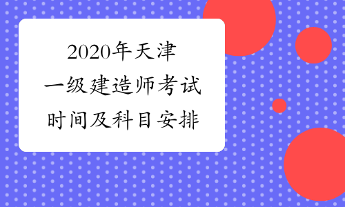 2020年天津一级建造师考试时间及科目安排
