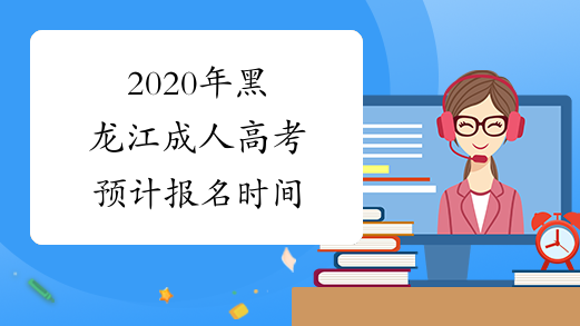 2020年黑龙江成人高考预计报名时间