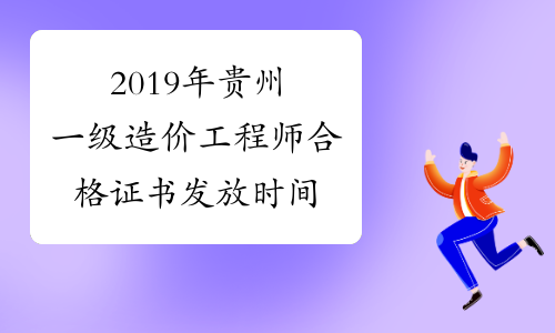2019年贵州一级造价工程师合格证书发放时间