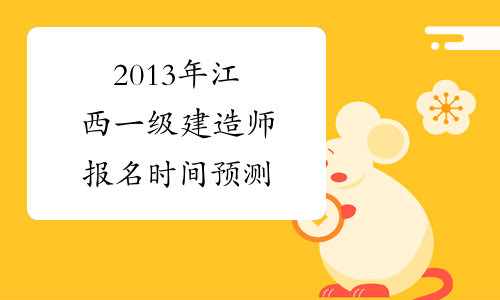 2013年江西一级建造师报名时间预测