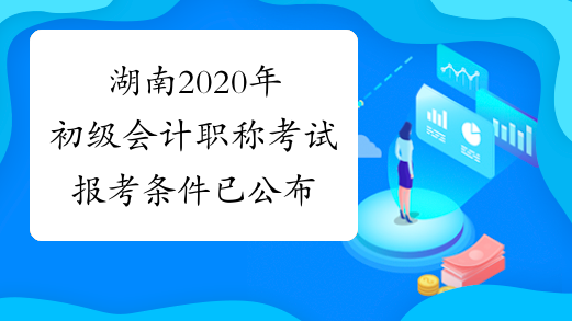 湖南2020年初级会计职称考试报考条件已公布
