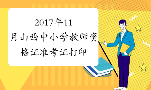 2017年11月山西中小学教师资格证准考证打印系统【已开通】