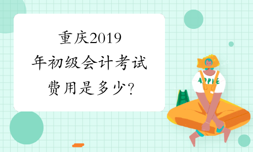 重庆2019年初级会计考试费用是多少？