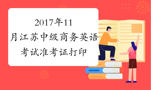 2017年11月江苏中级商务英语考试准考证打印时间及入口