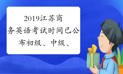 2019江苏商务英语考试时间已公布初级、中级、高级