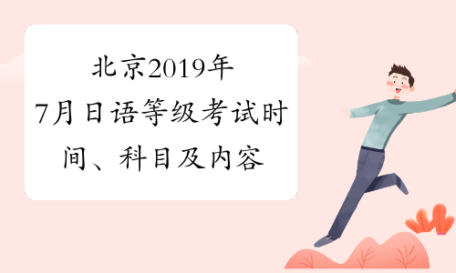 北京2019年7月日语等级考试时间、科目及内容7月7日