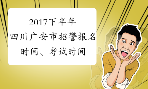 2017下半年四川广安市招警报名时间、考试时间通知【25人】