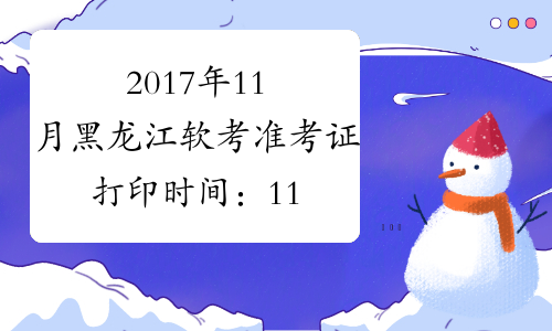 2017年11月黑龙江软考准考证打印时间：11月6日-11日