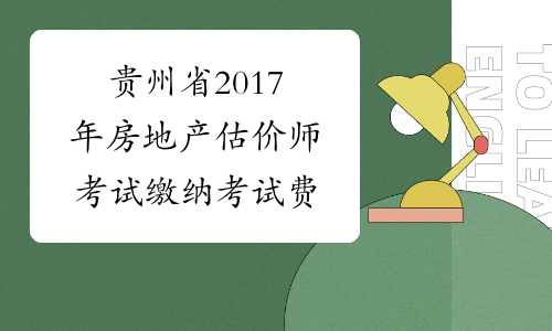 贵州省2017年房地产估价师考试缴纳考试费