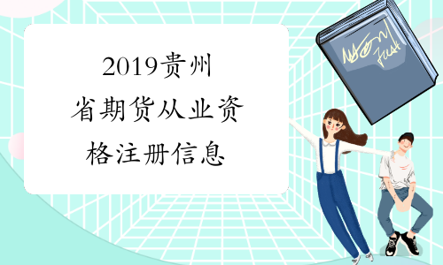 2019贵州省期货从业资格注册信息​