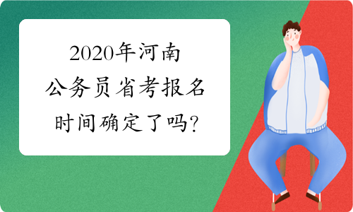 2020年河南公务员省考报名时间确定了吗？
