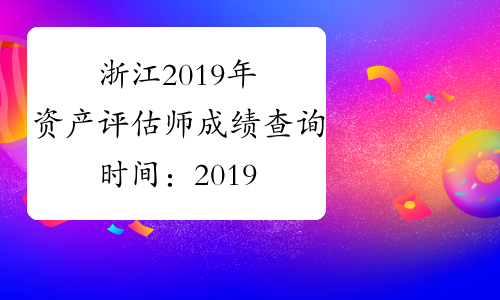 浙江2019年资产评估师成绩查询时间：2019年11月20日起