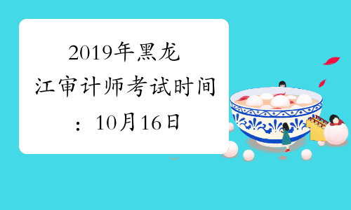 2019年黑龙江审计师考试时间：10月16日