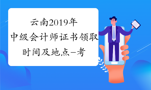 云南2019年中级会计师证书领取时间及地点-考必过