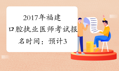 2017年福建口腔执业医师考试报名时间：预计3月中旬