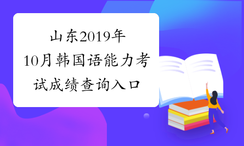 山东2019年10月韩国语能力考试成绩查询入口已开通