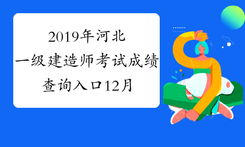 2019年河北一级建造师考试成绩查询入口12月29日开通
