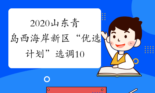 2020山东青岛西海岸新区“优选计划”选调100人报名时间