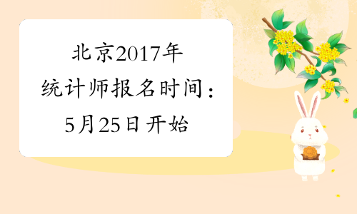 北京2017年统计师报名时间：5月25日开始