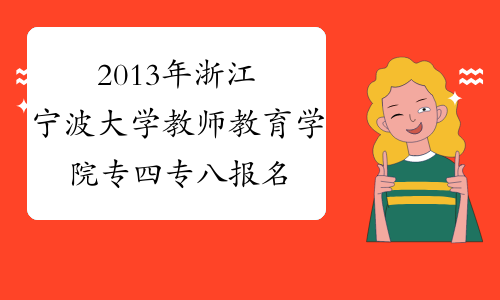 2013年浙江宁波大学教师教育学院专四专八报名时间