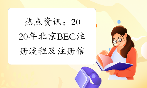 热点资讯：2020年北京BEC注册流程及注册信息更改的详细内容