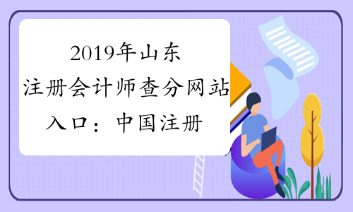 2019年山东注册会计师查分网站入口：中国注册会计师协会-