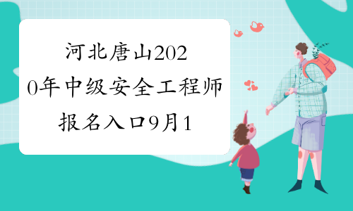 河北唐山2020年中级安全工程师报名入口9月1日关闭！