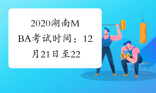 2020湖南MBA考试时间：12月21日至22日