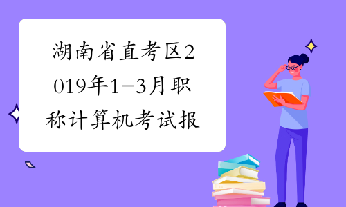 湖南省直考区2019年1-3月职称计算机考试报名时间