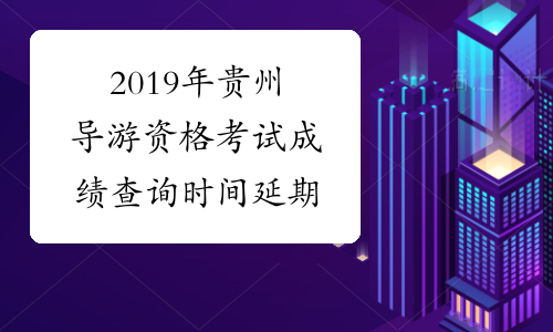 2019年贵州导游资格考试成绩查询时间延期