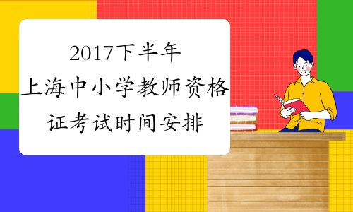 2017下半年上海中小学教师资格证考试时间安排