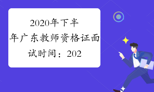 2020年下半年广东教师资格证面试时间：2021年1月9日-10日