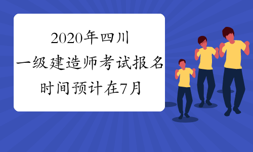 2020年四川一级建造师考试报名时间预计在7月份