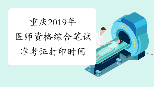 重庆2019年医师资格综合笔试准考证打印时间