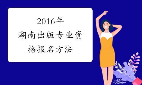 2016年湖南出版专业资格报名方法