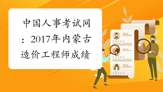 中国人事考试网：2017年内蒙古造价工程师成绩查询网站