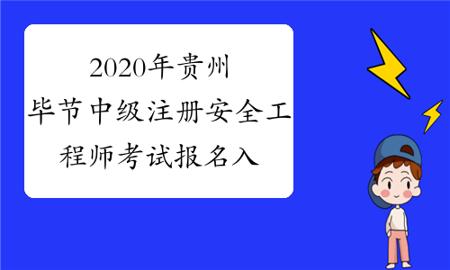 2020年贵州毕节中级注册安全工程师考试报名入口已开通！